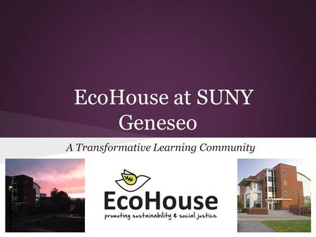 EcoHouse at SUNY Geneseo A Transformative Learning Community.