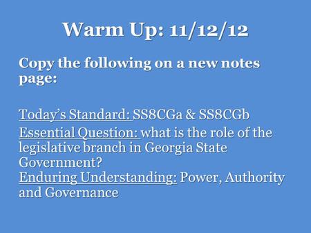 Warm Up: 11/12/12 Copy the following on a new notes page: Today’s Standard: SS8CGa & SS8CGb Essential Question: what is the role of the legislative branch.