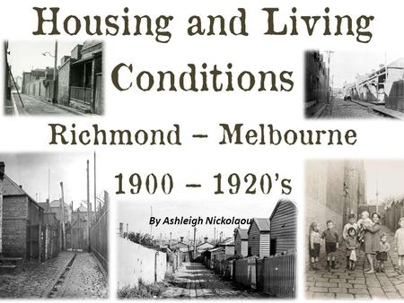 By Ashleigh Nickolaou. Housing – Poor (slums) Housing for the poor is dramatically different to housing for the rich. In the 1900 – 1920s the positioning.