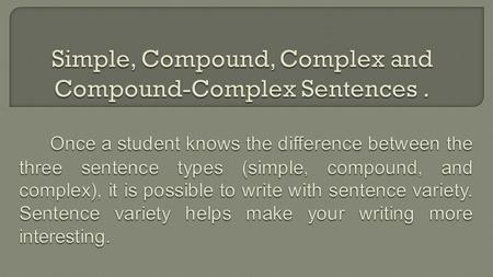 A simple sentence contains a subject and verb. It expresses a single complete thought. A simple sentence is a single independent clause.
