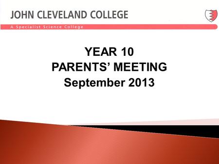 YEAR 10 PARENTS MEETING September 2013. REORGANISATION AT JCC FOR 2013/14.