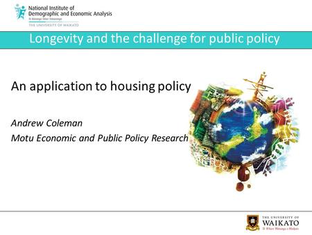 Longevity and the challenge for public policy An application to housing policy Andrew Coleman Motu Economic and Public Policy Research.