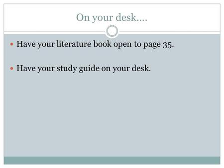 On your desk…. Have your literature book open to page 35. Have your study guide on your desk.