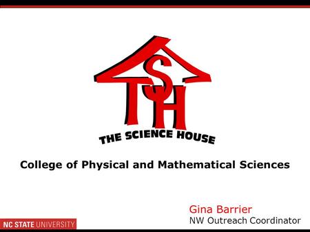 Gina Barrier NW Outreach Coordinator College of Physical and Mathematical Sciences.
