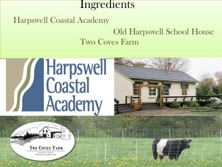 Ingredients Harpswell Coastal Academy Old Harpswell School House Two Coves Farm.