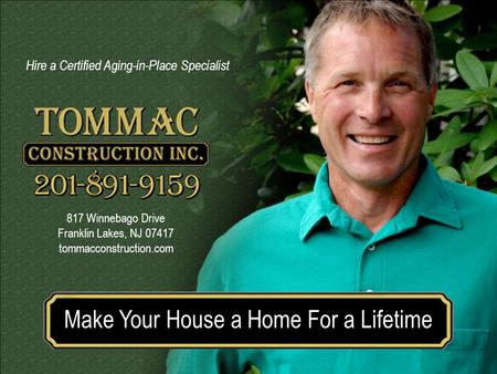 Make your house a home for a lifetimeMake Your House a Home For a Lifetime 817 Winnebago Drive Franklin Lakes, NJ 07417 tommacconstruction.com Hire a Certified.