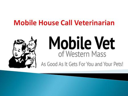 We understand the special role your pet plays in your family. Through our Mobile House Call Veterinary Service we are dedicated to becoming your partner.