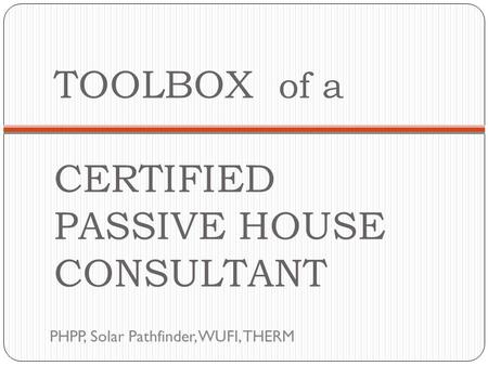 TOOLBOX of a CERTIFIED PASSIVE HOUSE CONSULTANT