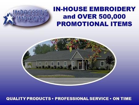 IN-HOUSE EMBROIDERY and OVER 500,000 PROMOTIONAL ITEMS QUALITY PRODUCTS PROFESSIONAL SERVICE ON TIME.