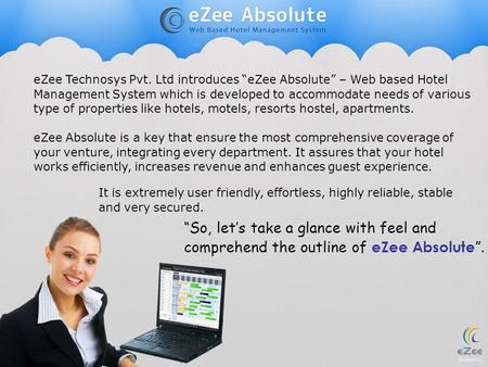 EZee Technosys Pvt. Ltd introduces “eZee Absolute” – Web based Hotel Management System which is developed to accommodate needs of various type of properties.