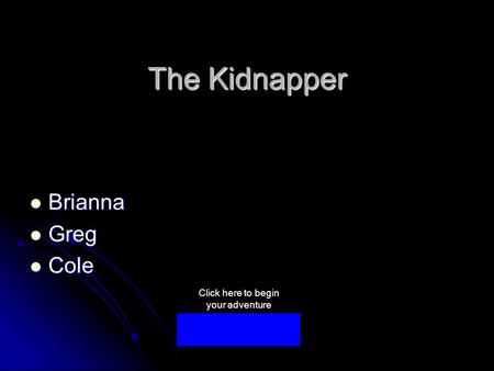 The Kidnapper Brianna Brianna Greg Greg Cole Cole Click here to begin your adventure.