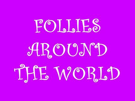 FOLLIES AROUND THE WORLD. WHAT IS A FOLLY? In architecture, a folly is a building constructed primarily for decoration. In the original use of the word,