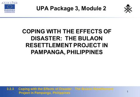 3.2.3 Coping with the Effects of Disaster: The Bulaon Resettlement Project in Pampanga, Philippines 1 UPA Package 3, Module 2 COPING WITH THE EFFECTS OF.