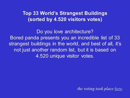 Top 33 Worlds Strangest Buildings (sorted by 4.520 visitors votes) Do you love architecture? Bored panda presents you an incredible list of 33 strangest.