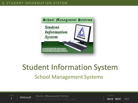 PAGE1 S CHOOL M ANAGEMENT S YSTEM www.DeltasoftServices.comCONTROL BACK NEXT EXIT Deltasoft STUDENT INFORMATION SYSTEM Student Information System School.