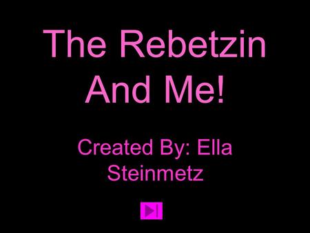 The Rebetzin And Me! Created By: Ella Steinmetz.