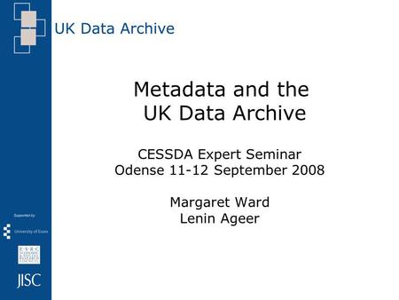 Metadata and the UK Data Archive CESSDA Expert Seminar Odense 11-12 September 2008 Margaret Ward Lenin Ageer.