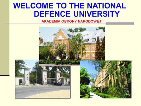 WELCOME TO THE NATIONAL DEFENCE UNIVERSITY AKADEMIA OBRONY NARODOWEJ.