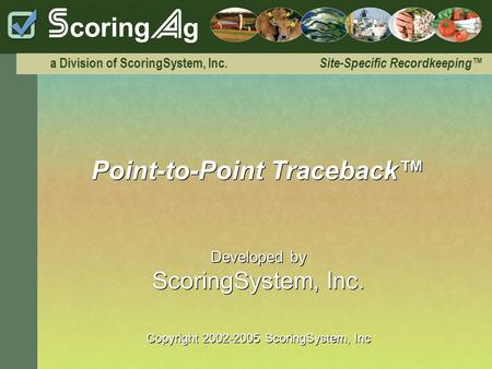 A Division of ScoringSystem, Inc. Site-Specific Recordkeeping Point-to-Point Traceback Developed by ScoringSystem, Inc. Copyright 2002-2005 ScoringSystem,