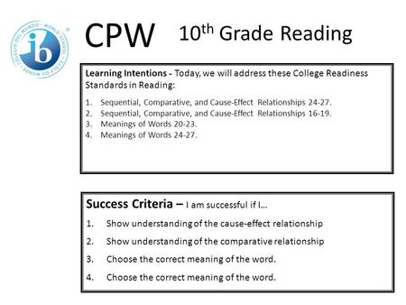 Learning Intentions - Today, we will address these College Readiness Standards in Reading: 1.Sequential, Comparative, and Cause-Effect Relationships 24-27.