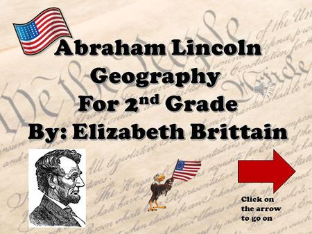 Click on the arrow to go on Main Menu Click on the icons to learn more about Honest Abe Then click on the link to watch the video Then start the quiz!