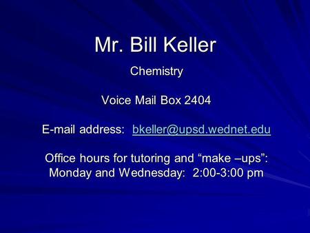Mr. Bill Keller Chemistry Voice Mail Box 2404  address:  Office hours for tutoring and make –ups: