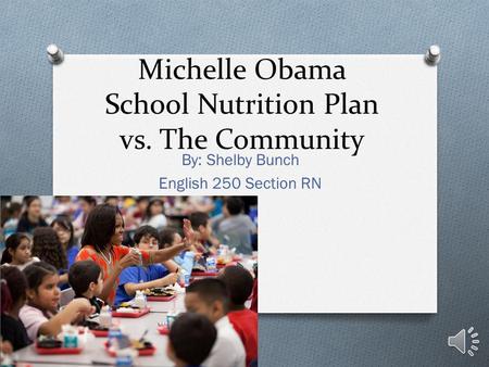 Michelle Obama School Nutrition Plan vs. The Community By: Shelby Bunch English 250 Section RN.