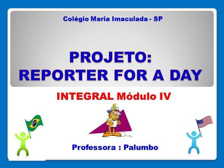 Colégio Maria Imaculada - SP. Descrição do projeto Durante o 2º semestre de 2012, realizamos nas aulas de Inglês do Módulo IV do Integral, um trabalho.