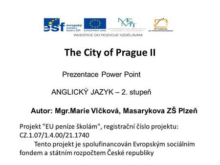The City of Prague II Prezentace Power Point ANGLICKÝ JAZYK – 2. stupeň Autor: Mgr.Marie Vlčková, Masarykova ZŠ Plzeň Projekt EU peníze školám, registrační.