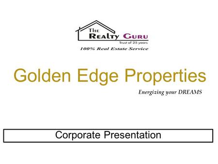 Golden Edge Properties Corporate Presentation Energizing your DREAMS.