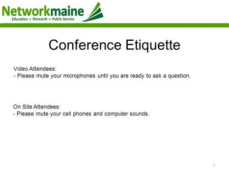 1 Conference Etiquette 1 Video Attendees: - Please mute your microphones until you are ready to ask a question. On Site Attendees: - Please mute your cell.
