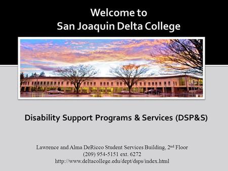Disability Support Programs & Services (DSP&S) Lawrence and Alma DeRicco Student Services Building, 2 nd Floor (209) 954-5151 ext. 6272