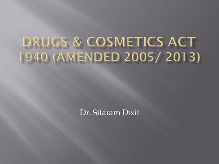 Dr. Sitaram Dixit. An Act to regulate the import, export, manufacture, distribution and sale of drugs, cosmetics and medical devices to ensure their safety,