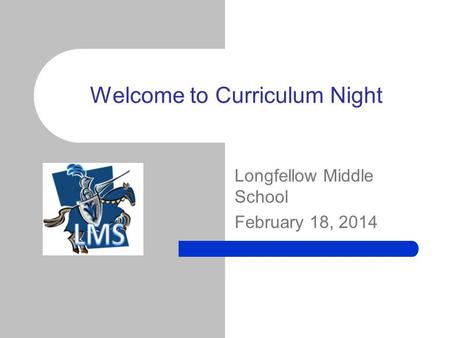 Longfellow Middle School February 18, 2014 Welcome to Curriculum Night.