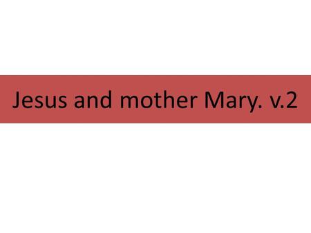 Jesus and mother Mary. v.2.