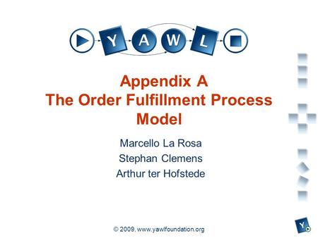 A university for the world real R © 2009, www.yawlfoundation.org Appendix A The Order Fulfillment Process Model Marcello La Rosa Stephan Clemens Arthur.