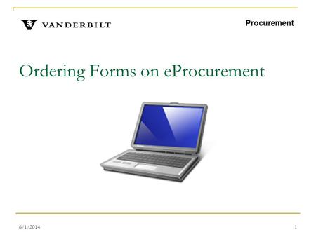 6/1/20141 Ordering Forms on eProcurement Procurement.