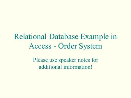 Relational Database Example in Access - Order System Please use speaker notes for additional information!