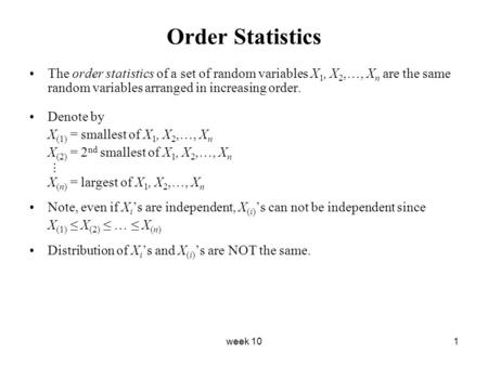 Order Statistics The order statistics of a set of random variables X1, X2,…, Xn are the same random variables arranged in increasing order. Denote by X(1)
