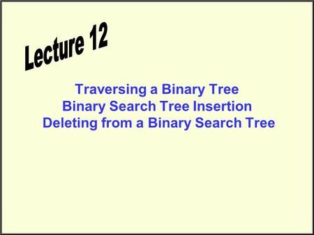 Traversing a Binary Tree Binary Search Tree Insertion Deleting from a Binary Search Tree.