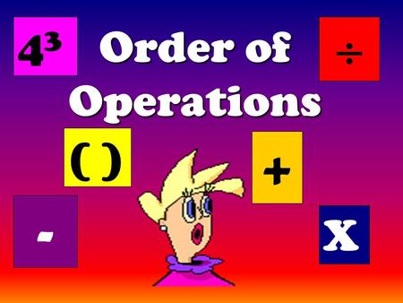 Order of Operations ( ) + X - 4343. The Order of Operations tells us how to do a math problem with more than one operation, in the correct order.