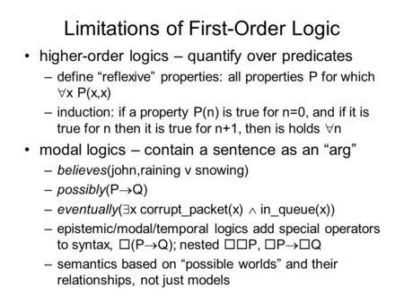 Limitations of First-Order Logic higher-order logics – quantify over predicates –define reflexive properties: all properties P for which x P(x,x) –induction: