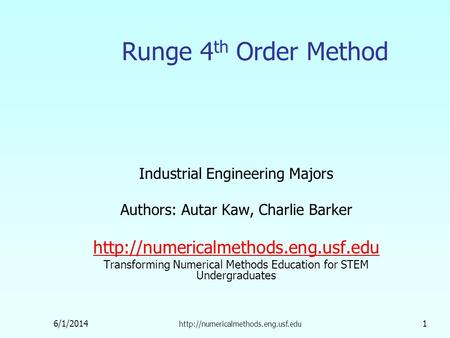 6/1/2014  1 Runge 4 th Order Method Industrial Engineering Majors Authors: Autar Kaw, Charlie Barker
