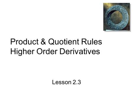 Product & Quotient Rules Higher Order Derivatives
