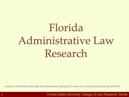 Florida State University College of Law Research Center Florida Administrative Law Research Created by Robin Gault, Marin Dell, and Trisha Simonds (Spring.