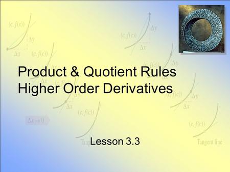 Product & Quotient Rules Higher Order Derivatives Lesson 3.3.