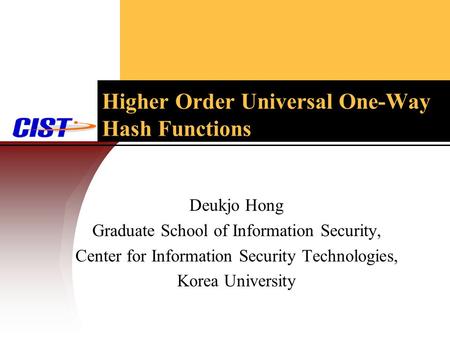 Higher Order Universal One-Way Hash Functions Deukjo Hong Graduate School of Information Security, Center for Information Security Technologies, Korea.