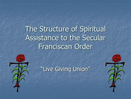 The Structure of Spiritual Assistance to the Secular Franciscan Order Live Giving Union.