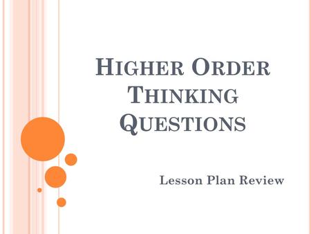 H IGHER O RDER T HINKING Q UESTIONS Lesson Plan Review.
