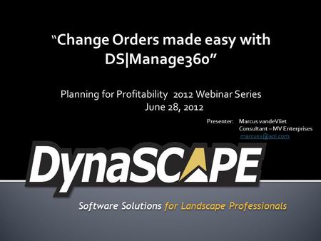 Software Solutions for Landscape Professionals Change Orders made easy with DS|Manage360 Planning for Profitability 2012 Webinar Series June 28, 2012 Presenter:Marcus.